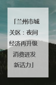 兰州市城关区：夜间经济再升级 消费迸发新活力