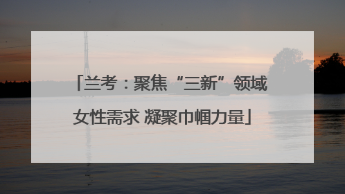 兰考：聚焦“三新”领域女性需求 凝聚巾帼力量
