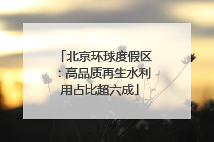 北京环球度假区：高品质再生水利用占比超六成