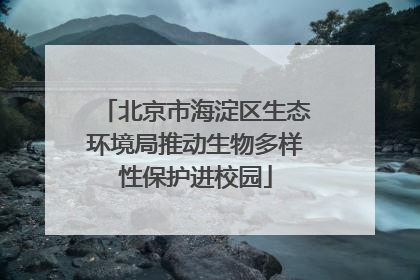 北京市海淀区生态环境局推动生物多样性保护进校园
