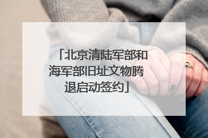 北京清陆军部和海军部旧址文物腾退启动签约