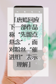 唐嫣回应下一部作品称“先留点悬念”，面对粉丝“催进组”表示理解