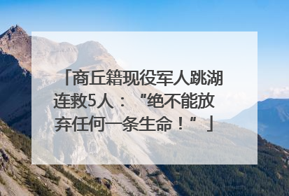 商丘籍现役军人跳湖连救5人：“绝不能放弃任何一条生命！”