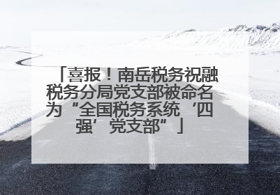 喜报！南岳税务祝融税务分局党支部被命名为“全国税务系统‘四强’党支部”