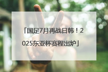 国足7月再战日韩！2025东亚杯赛程出炉