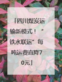 四川煤炭运输新模式！“铁水联运”每吨运费直降70元