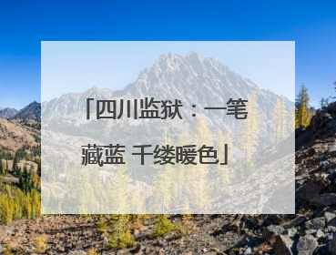 四川监狱：一笔藏蓝 千缕暖色
