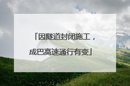 因隧道封闭施工，成巴高速通行有变