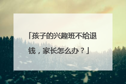 孩子的兴趣班不给退钱，家长怎么办？