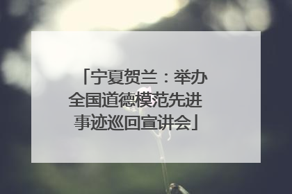 宁夏贺兰：举办全国道德模范先进事迹巡回宣讲会
