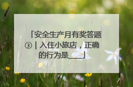 安全生产月有奖答题③｜入住小旅店，正确的行为是____