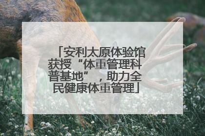 安利太原体验馆获授“体重管理科普基地”，助力全民健康体重管理