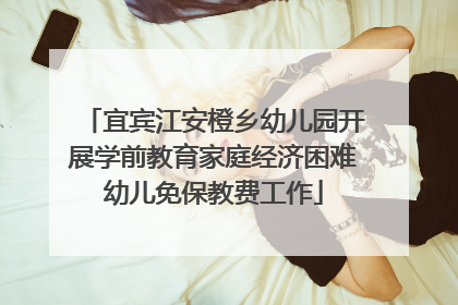 宜宾江安橙乡幼儿园开展学前教育家庭经济困难幼儿免保教费工作