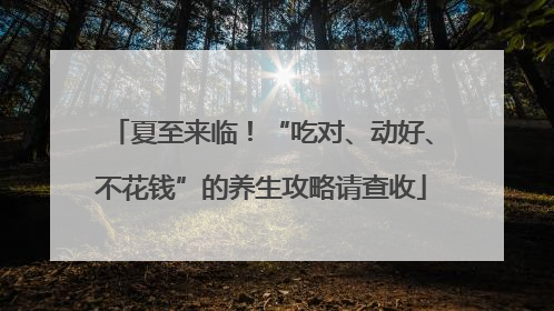 夏至来临！“吃对、动好、不花钱”的养生攻略请查收