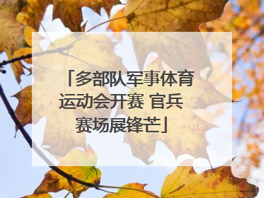 多部队军事体育运动会开赛 官兵赛场展锋芒