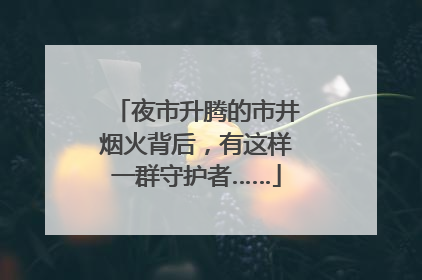 夜市升腾的市井烟火背后，有这样一群守护者……