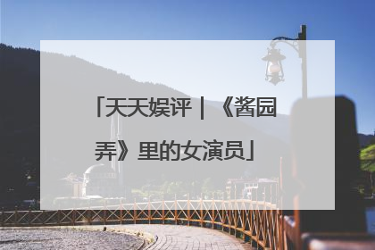 天天娱评｜《酱园弄》里的女演员