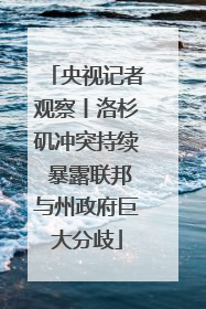 央视记者观察丨洛杉矶冲突持续 暴露联邦与州政府巨大分歧