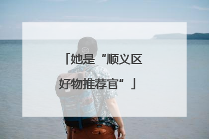 她是“顺义区好物推荐官”
