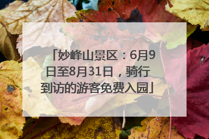 妙峰山景区：6月9日至8月31日，骑行到访的游客免费入园