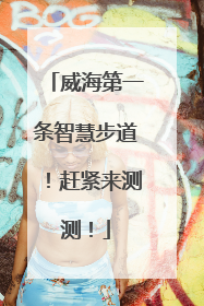 威海第一条智慧步道！赶紧来测测！