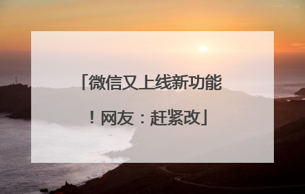 微信又上线新功能！网友：赶紧改