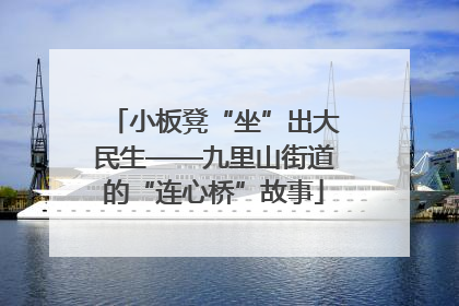 小板凳“坐”出大民生——九里山街道的“连心桥”故事