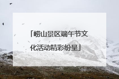崂山景区端午节文化活动精彩纷呈
