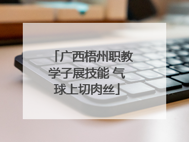 广西梧州职教学子展技能 气球上切肉丝