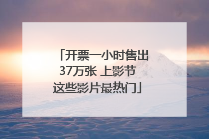 开票一小时售出37万张 上影节这些影片最热门