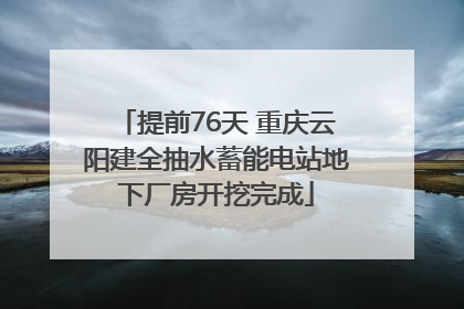 提前76天 重庆云阳建全抽水蓄能电站地下厂房开挖完成