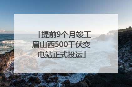 提前9个月竣工 眉山西500千伏变电站正式投运