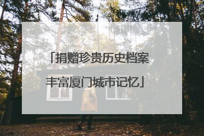 捐赠珍贵历史档案 丰富厦门城市记忆