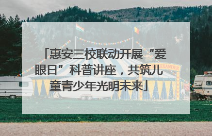 惠安三校联动开展“爱眼日”科普讲座，共筑儿童青少年光明未来