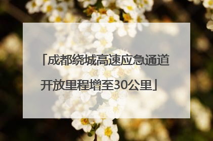 成都绕城高速应急通道开放里程增至30公里