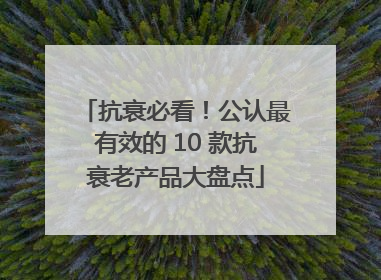 抗衰必看！公认最有效的 10 款抗衰老产品大盘点