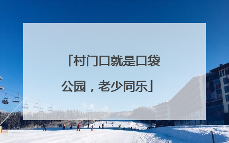 村门口就是口袋公园，老少同乐