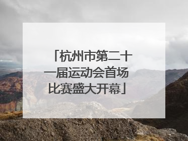 杭州市第二十一届运动会首场比赛盛大开幕