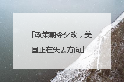 政策朝令夕改，美国正在失去方向