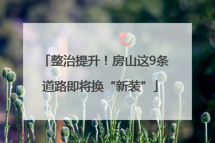 整治提升！房山这9条道路即将换“新装”