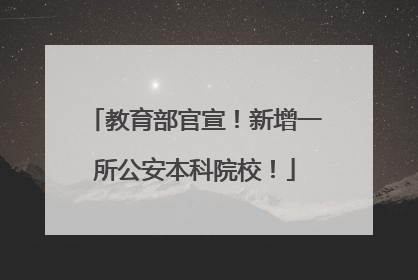 教育部官宣！新增一所公安本科院校！