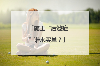 施工“后遗症”谁来买单？