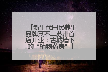 新生代国民养生品牌真不二苏州首店开业：古城墙下的“植物药房”
