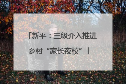 新平：三级介入推进乡村“家长夜校”