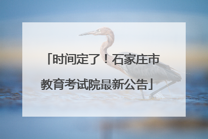 时间定了！石家庄市教育考试院最新公告