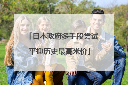 日本政府多手段尝试平抑历史最高米价