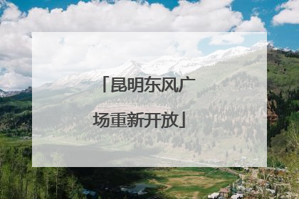 昆明东风广场重新开放