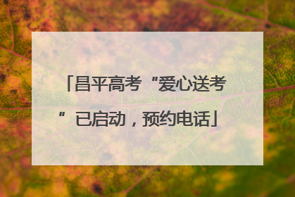 昌平高考“爱心送考”已启动，预约电话