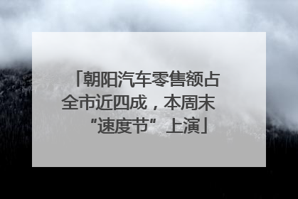 朝阳汽车零售额占全市近四成，本周末“速度节”上演