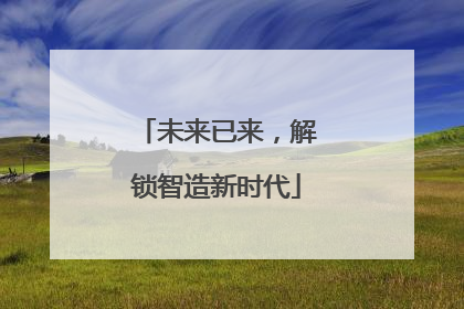 未来已来，解锁智造新时代